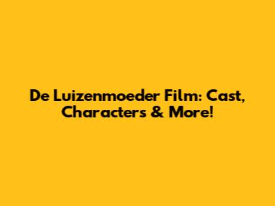 De Luizenmoeder Film: Cast, Characters & More!