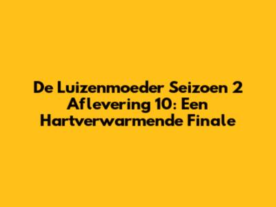 De Luizenmoeder Seizoen 2 Aflevering 10: Een Hartverwarmende Finale
