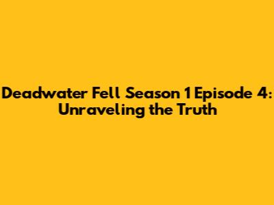 Deadwater Fell Season 1 Episode 4: Unraveling the Truth