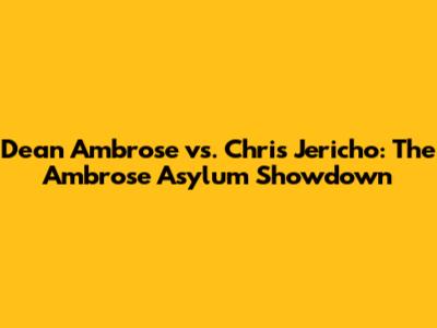 Dean Ambrose vs. Chris Jericho: The Ambrose Asylum Showdown