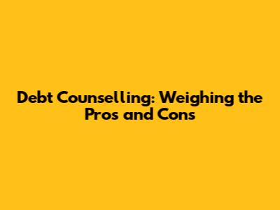 Debt Counselling: Weighing the Pros and Cons