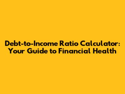 Debt-to-Income Ratio Calculator: Your Guide to Financial Health