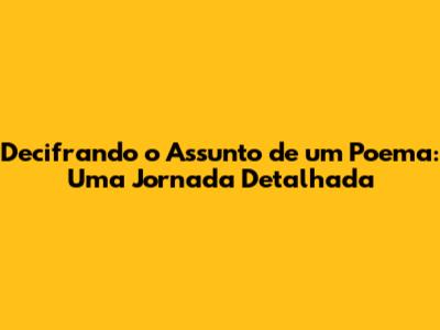 Decifrando o Assunto de um Poema: Uma Jornada Detalhada
