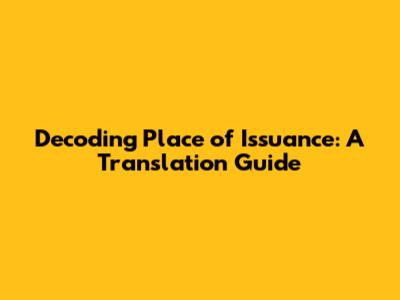 Decoding 'Place of Issuance': A Translation Guide