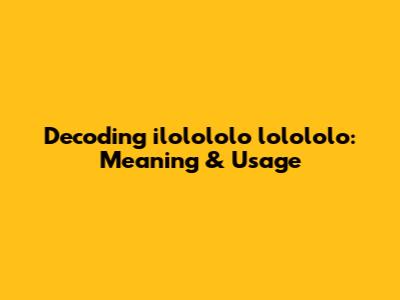 Decoding 'ilolololo lolololo': Meaning & Usage