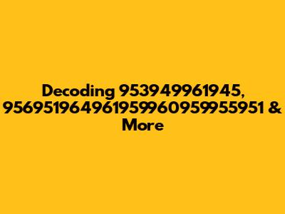 Decoding 953949961945, 956951964961959960959955951 & More