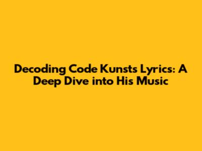Decoding Code Kunst's Lyrics: A Deep Dive into His Music