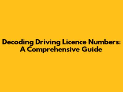 Decoding Driving Licence Numbers: A Comprehensive Guide