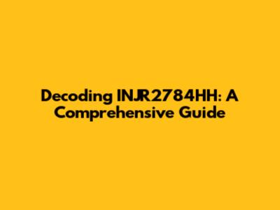 Decoding INJR2784HH: A Comprehensive Guide