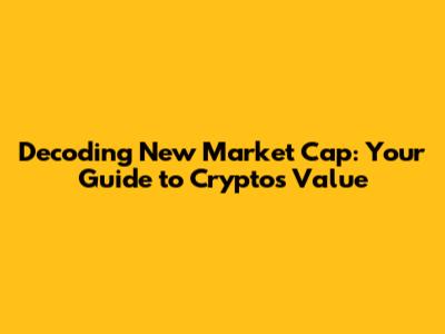 Decoding New Market Cap: Your Guide to Crypto's Value