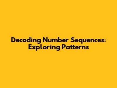 Decoding Number Sequences: Exploring Patterns