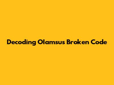 Decoding OIamsu's Broken Code