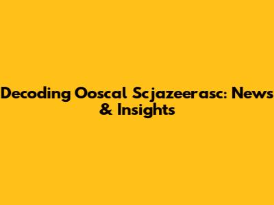 Decoding Ooscal Scjazeerasc: News & Insights