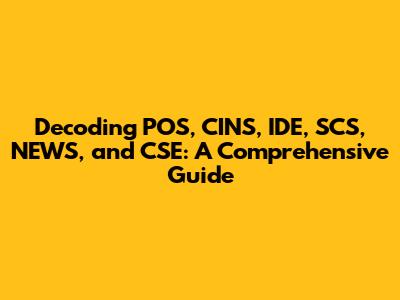 Decoding POS, CINS, IDE, SCS, NEWS, and CSE: A Comprehensive Guide