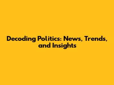 Decoding Politics: News, Trends, and Insights