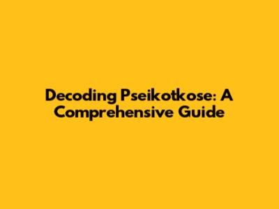 Decoding Pseikotkose: A Comprehensive Guide