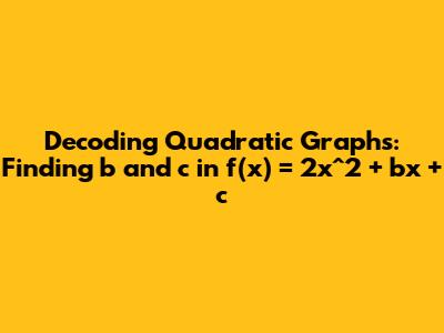 Decoding Quadratic Graphs: Finding b and c in f(x) = 2x^2 + bx + c
