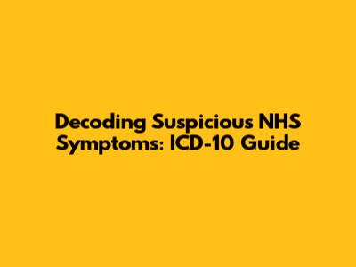 Decoding Suspicious NHS Symptoms: ICD-10 Guide