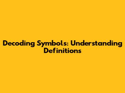 Decoding Symbols: Understanding Definitions