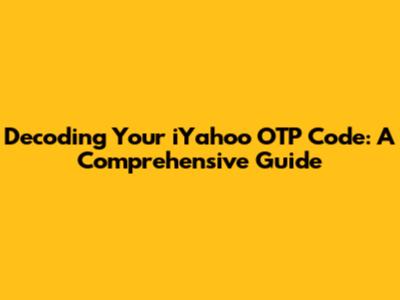 Decoding Your iYahoo OTP Code: A Comprehensive Guide