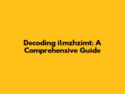 Decoding ilmzhzimt: A Comprehensive Guide