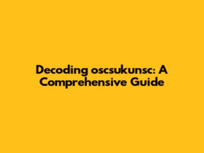 Decoding oscsukunsc: A Comprehensive Guide