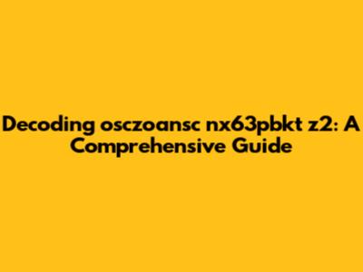 Decoding osczoansc nx63pbkt z2: A Comprehensive Guide