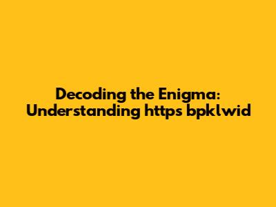 Decoding the Enigma: Understanding https bpklwid