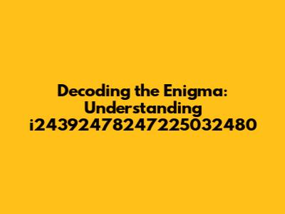 Decoding the Enigma: Understanding i24392478247225032480
