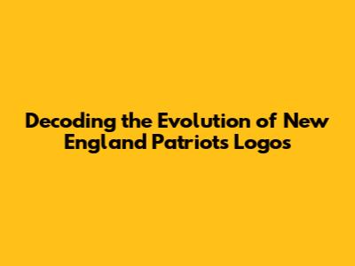 Decoding the Evolution of New England Patriots Logos
