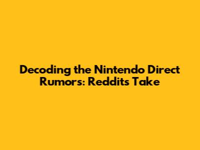 Decoding the Nintendo Direct Rumors: Reddit's Take