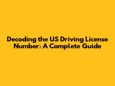 Decoding the US Driving License Number: A Complete Guide