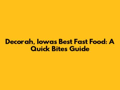Decorah, Iowa's Best Fast Food: A Quick Bites Guide