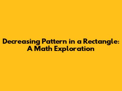 Decreasing Pattern in a Rectangle: A Math Exploration