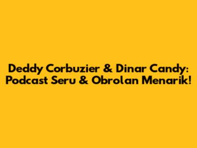 Deddy Corbuzier & Dinar Candy: Podcast Seru & Obrolan Menarik!