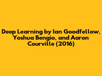 Deep Learning by Ian Goodfellow, Yoshua Bengio, and Aaron Courville (2016)