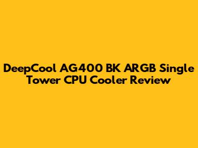 DeepCool AG400 BK ARGB Single Tower CPU Cooler Review