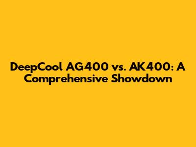 DeepCool AG400 vs. AK400: A Comprehensive Showdown