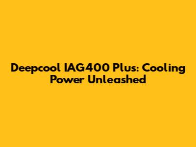 Deepcool IAG400 Plus: Cooling Power Unleashed