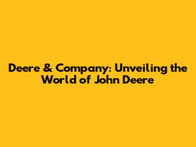 Deere & Company: Unveiling the World of John Deere