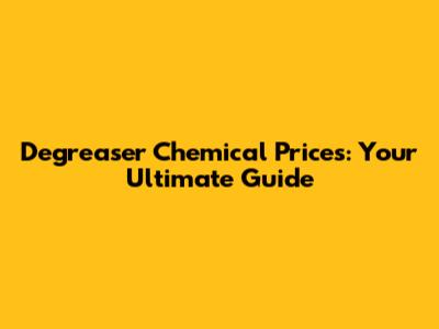 Degreaser Chemical Prices: Your Ultimate Guide