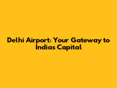 Delhi Airport: Your Gateway to India's Capital