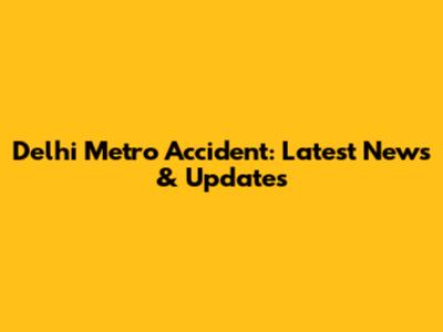 Delhi Metro Accident: Latest News & Updates