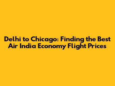 Delhi to Chicago: Finding the Best Air India Economy Flight Prices