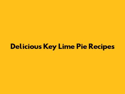 Delicious Key Lime Pie Recipes