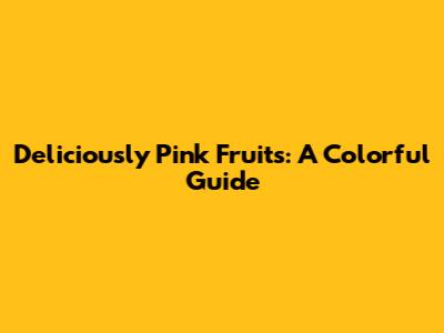 Deliciously Pink Fruits: A Colorful Guide
