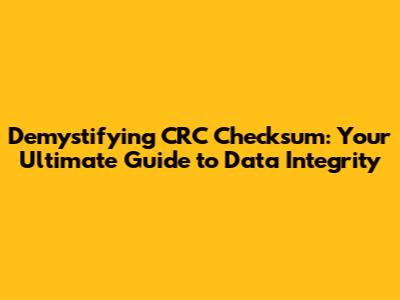 Demystifying CRC Checksum: Your Ultimate Guide to Data Integrity