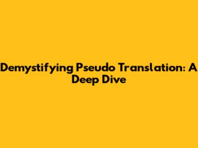 Demystifying Pseudo Translation: A Deep Dive