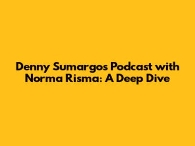Denny Sumargo's Podcast with Norma Risma: A Deep Dive