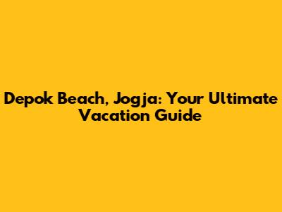 Depok Beach, Jogja: Your Ultimate Vacation Guide